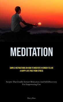 Paperback Meditation: Simple Instructions On How To Meditate In Order To Live A Happy Life Free From Stress (Scripts That Enable Instant Rel Book