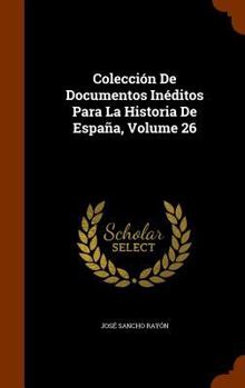 Hardcover Colección De Documentos Inéditos Para La Historia De España, Volume 26 Book