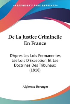 Paperback De La Justice Criminelle En France: D'Apres Les Lois Permanentes, Les Lois D'Exception, Et Les Doctrines Des Tribunaux (1818) [French] Book