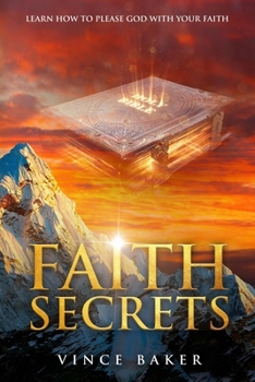 Paperback Faith Secrets: Learn How To Please God With Your Faith Book