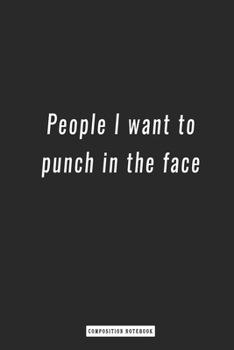 Paperback Composition Notebook: People I want to punch in the face, Journal 6 x 9, 120 Page Blank Lined Paperback Book