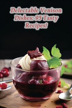 Paperback Delectable Venison Dishes: 95 Tasty Recipes! Book