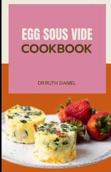 The Egg Sous Vide Cookbook: Find Out How to Make Healthy and Delicious Egg Sous Vide
