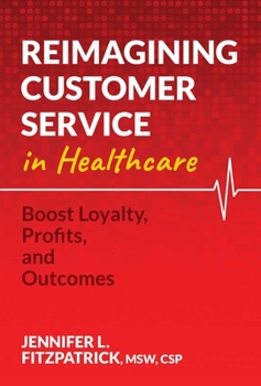 Paperback Reimagining Customer Service in Healthcare: Boost Loyalty, Profits, and Outcomes Book