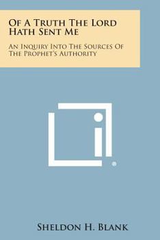 Of a Truth the Lord Hath Sent Me: An Inquiry Into the Sources of the Prophet's Authority