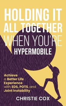 Paperback Holding It All Together When You're Hypermobile: Achieve a Better Life Experience with EDS, POTS, and Joint Instability Book