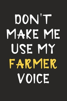 Paperback Don't Make Me Use My Farmer Voice: Farmer Journal Notebook to Write Down Things, Take Notes, Record Plans or Keep Track of Habits (6" x 9" - 120 Pages Book