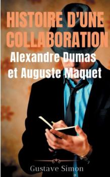 Paperback Histoire d'une collaboration: Alexandre Dumas et Auguste Maquet: Les dessous méconnus des grandes oeuvres de Dumas: documents inédits, portraits et [French] Book