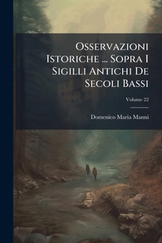 Paperback Osservazioni Istoriche ... Sopra I Sigilli Antichi de Secoli Bassi, Volume 22 Book