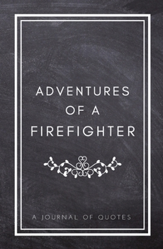 Paperback Adventures of A Firefighter: A Journal of Quotes: Prompted Quote Journal (5.25inx8in) Firefighter Gift for Women or Men, Firefighter Appreciation G Book