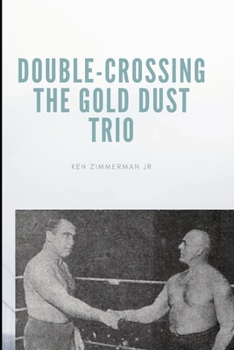 Paperback Double-Crossing the Gold Dust Trio: Stanislaus Zbyszko's Last Hurrah Book