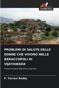 PROBLEMI DI SALUTE DELLE DONNE CHE VIVONO NELLE BARACCOPOLI DI VIJAYAWADA: Problemi di salute delle donne negli slum