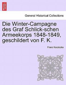 Paperback Die Winter-Campagne Des Graf Schlick-Schen Armeekorps 1848-1849, Geschildert Von F. K. Book
