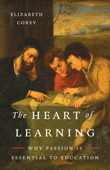 Hardcover The Heart of Learning: Why Passion Is Essential to Education Book