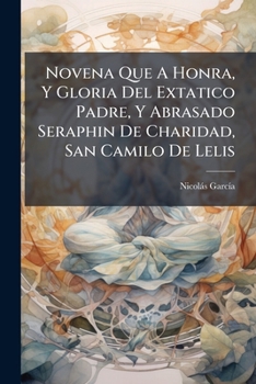 Paperback Novena Que A Honra, Y Gloria Del Extatico Padre, Y Abrasado Seraphin De Charidad, San Camilo De Lelis Book