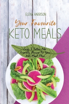 Your Favourite Keto Meals: Easy To Follow Keto-Friendly Recipes For Your Keto Meal Plan