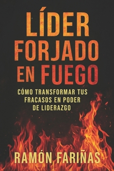 Paperback Líder Forjado En Fuego: Cómo Transformar Tus Fracasos En Poder de Liderazgo [Spanish] Book