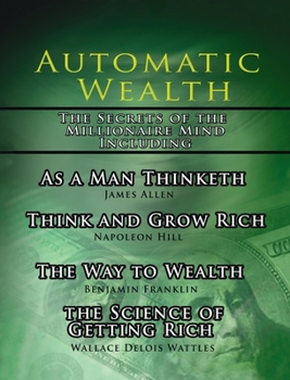Automatic Wealth: The Secrets of the Millionaire Mind--Including: Acres of Diamonds by Russell H. Cornwell, As a Man Thinketh by James Allen, It Dare you! ... and Think and Grow Rich by Napoleon Hill