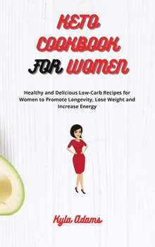 Keto Cookbook for Women: Healthy and Delicious Low-Carb Recipes for Women to Promote Longevity, Lose Weight and Increase Energy