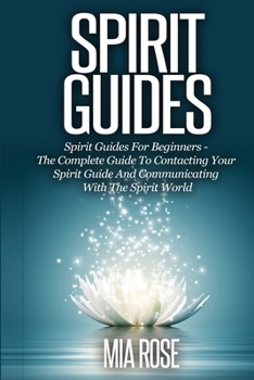 Paperback Spirit Guides: Spirit Guides For Beginners The Complete Guide To Contacting Your Spirit Guide And Communicating With The Spirit World Book