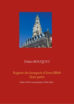 Paperback Registre des bourgeois d'Arras BB48 2ème partie: 1464-1479 & reconstitution 1396-1464 [French] Book