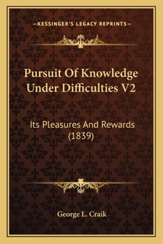 Paperback Pursuit Of Knowledge Under Difficulties V2: Its Pleasures And Rewards (1839) Book