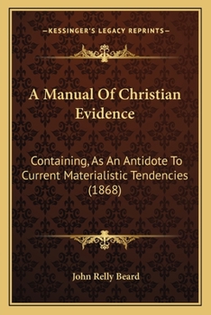 Paperback A Manual Of Christian Evidence: Containing, As An Antidote To Current Materialistic Tendencies (1868) Book
