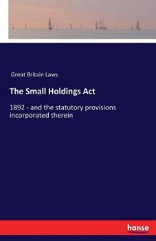 Paperback The Small Holdings Act: 1892 - and the statutory provisions incorporated therein Book