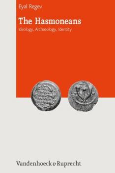 Hardcover The Hasmoneans: Ideology, Archaeology, Identity Book