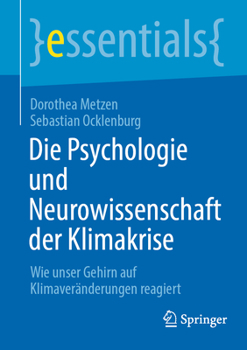 Die Psychologie und Neurowissenschaft der Klimakrise: Wie unser Gehirn auf Klimaveränderungen reagiert (essentials)