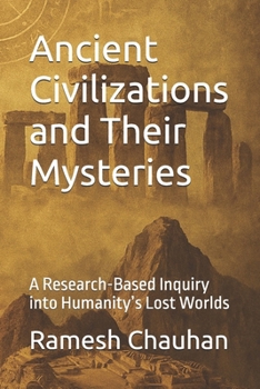 Paperback Ancient Civilizations and Their Mysteries: A Research-Based Inquiry into Humanity's Lost Worlds Book
