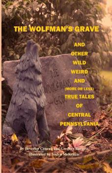 Paperback The Wolfman's Grave: And Other Wild Weird and (more or less) True Tales of Central Pennsylvania Book