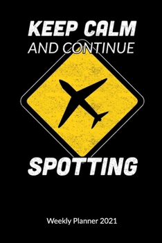 Paperback Keep Calm and continue spotting. Weekly Planner 2021: Plane Spotter Notebook and Journal, Weekly Calendar 2021 6x9. Book