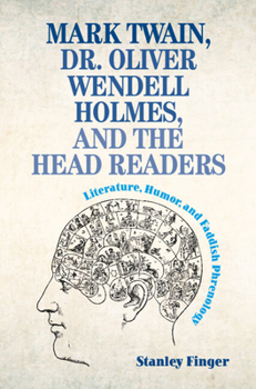 Hardcover Mark Twain, Dr. Oliver Wendell Holmes, and the Head Readers: Literature, Humor, and Faddish Phrenology Book