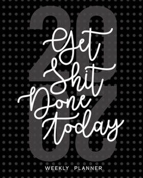Get Shit Done Today 2020 Weekly Planner: Calendar Organizer January 1 to December 31, 2020, 52-Week Planner With Week Numbers For The New Year | ... | Perfect Gift For Young Women, Students
