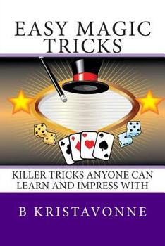 Paperback Easy Magic Tricks: Killer Tricks Anyone Can Learn And Impress With Book