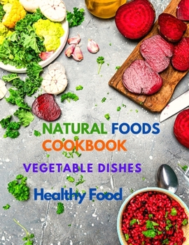 Paperback Natural Foods Cookbook, Vegetable Dishes, and Healthy Food: 400+ Delicious Plant-Based Recipes Book