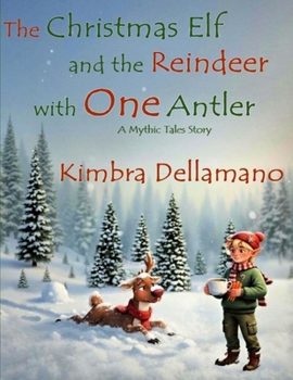 The Christmas Elf and the Reindeer with One Antler (Mythic Tales)