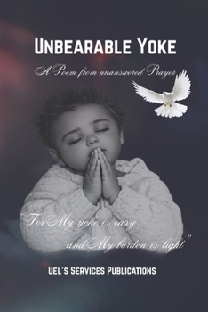 Paperback Unbearable Yoke: A Poem From Unanswered Prayer Book