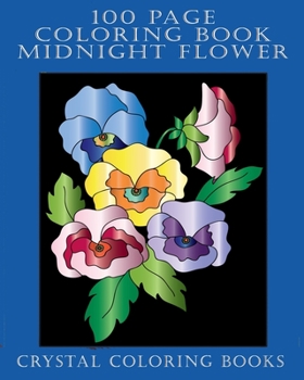 100 Page Coloring Book: 100 Midnight Flower Coloring Pages. A Great Gift For Seniors And Young Adults Or Anyone That Loves Coloring.