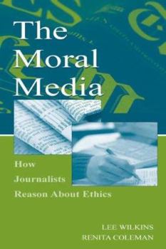 Paperback The Moral Media: How Journalists Reason About Ethics Book