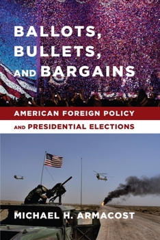 Paperback Ballots, Bullets, and Bargains: American Foreign Policy and Presidential Elections Book
