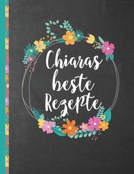 Chiaras Beste Rezepte: Das personalisierte Rezeptbuch "Chiara" zum Selberschreiben f�r 120 Rezept Favoriten mit Inhaltsverzeichnis uvm. - schwarzes Kreidetafel Design - ca. A4 Softcover (leeres Kochbu