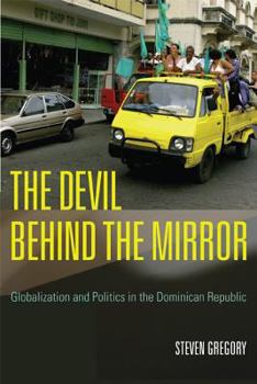 Paperback The Devil Behind the Mirror: Globalization and Politics in the Dominican Republic Book