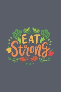 Eat Strong: Organic Food Journal | Notebook | Workbook For Vegetable Lover - 6x9 - 120 Dot Grid Pages