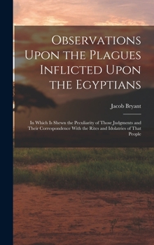 Hardcover Observations Upon the Plagues Inflicted Upon the Egyptians: In Which Is Shewn the Peculiarity of Those Judgments and Their Correspondence With the Rit Book