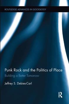 Punk Rock and the Politics of Place: Building a Better Tomorrow - Book  of the Routledge Advances in Sociology