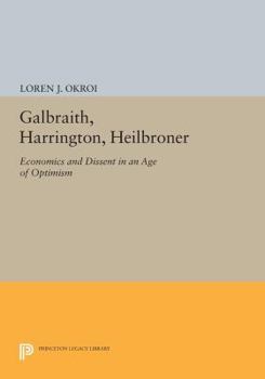 Galbraith, Harrington, Heilbroner: Economics and Dissent in an Age of Optimism