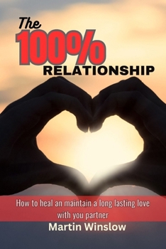 Paperback The 100% Relationship: How to Heal and Maintain a Long Lasting Love with your Partner Book