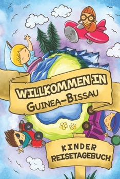 Willkommen in Guinea-Bissau Kinder Reisetagebuch: 6x9 Kinder Reise Journal I Notizbuch zum Ausfüllen und Malen I Perfektes Geschenk für Kinder für den Trip nach Guinea-Bissau () (German Edition)